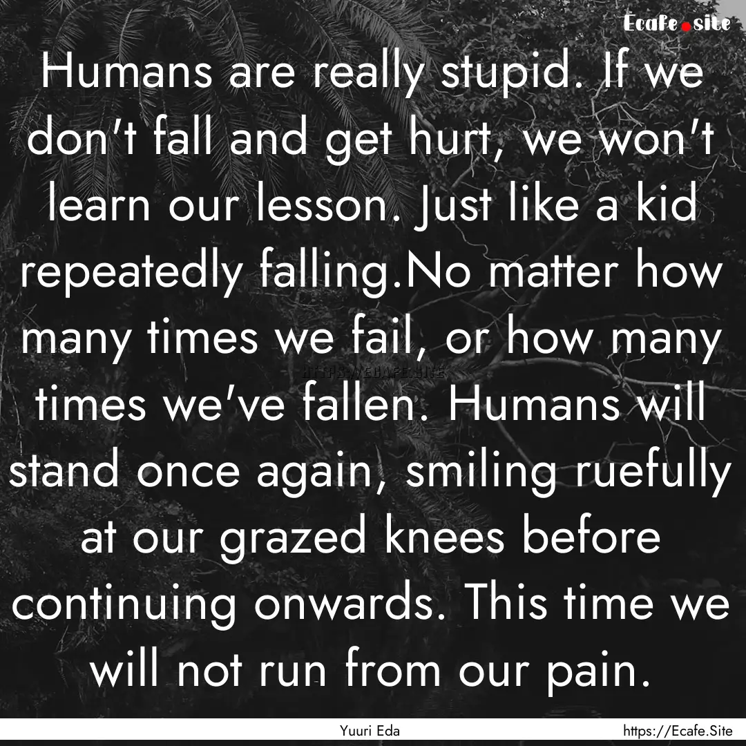 Humans are really stupid. If we don't fall.... : Quote by Yuuri Eda