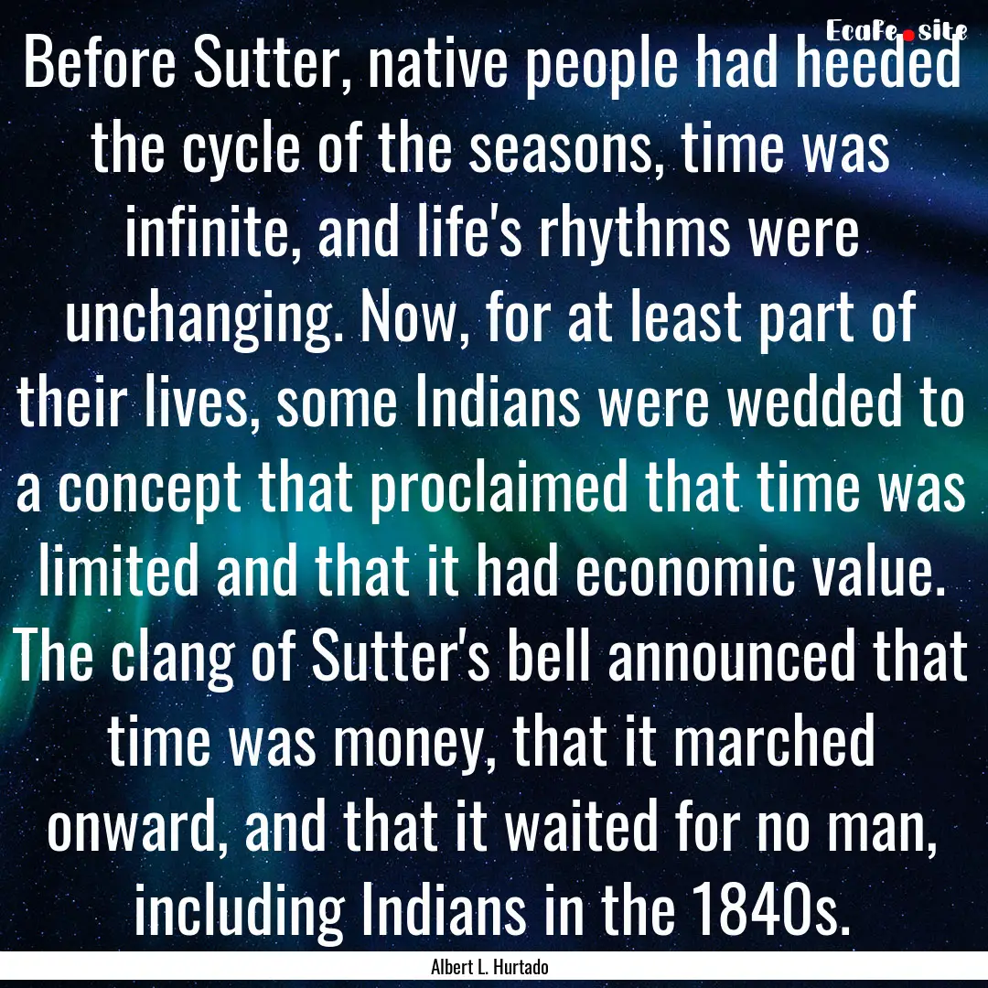 Before Sutter, native people had heeded the.... : Quote by Albert L. Hurtado