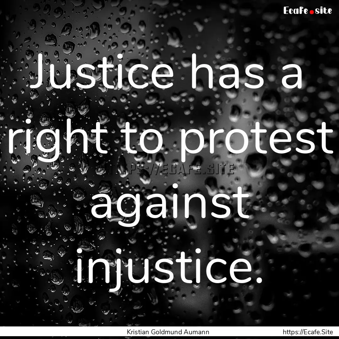 Justice has a right to protest against injustice..... : Quote by Kristian Goldmund Aumann