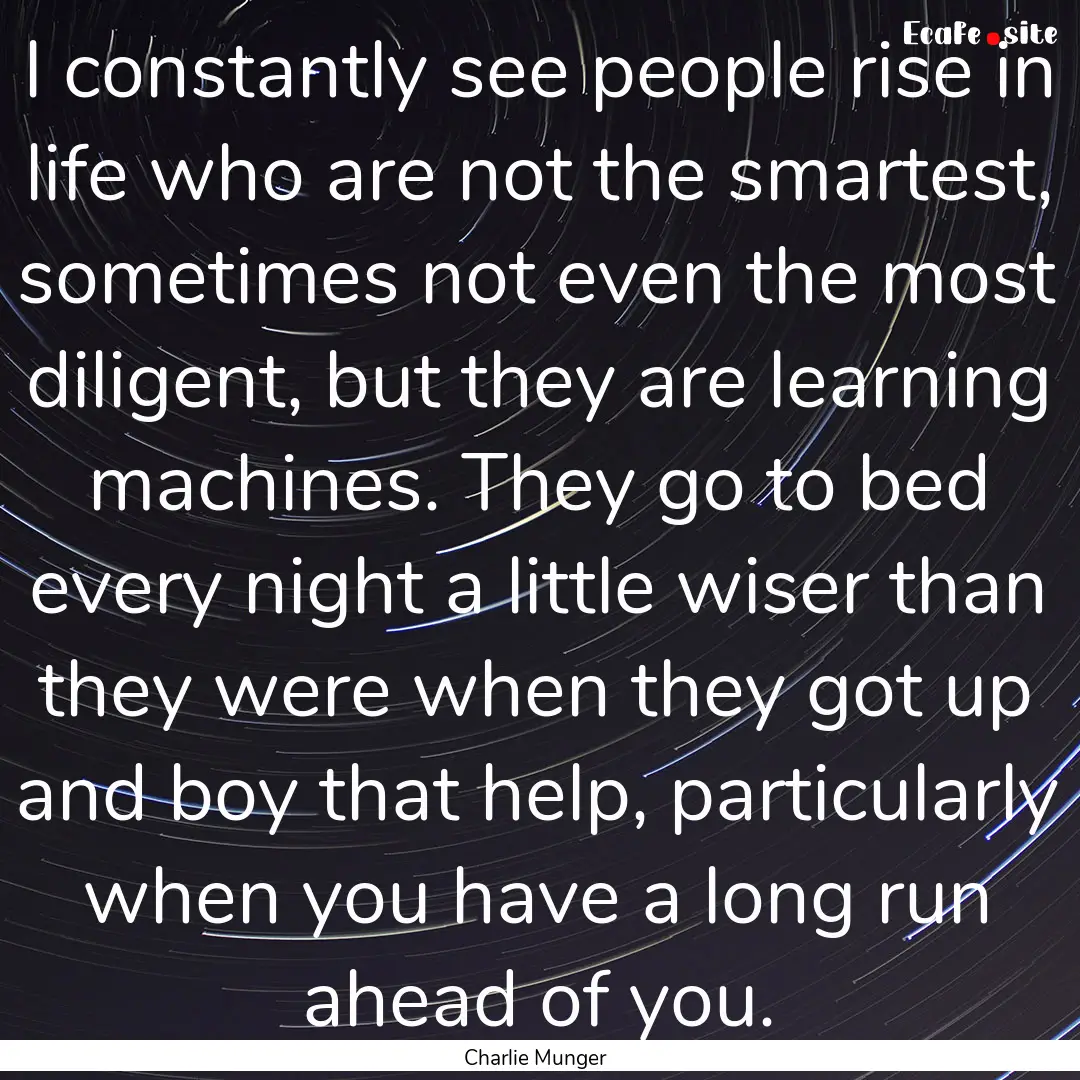 I constantly see people rise in life who.... : Quote by Charlie Munger