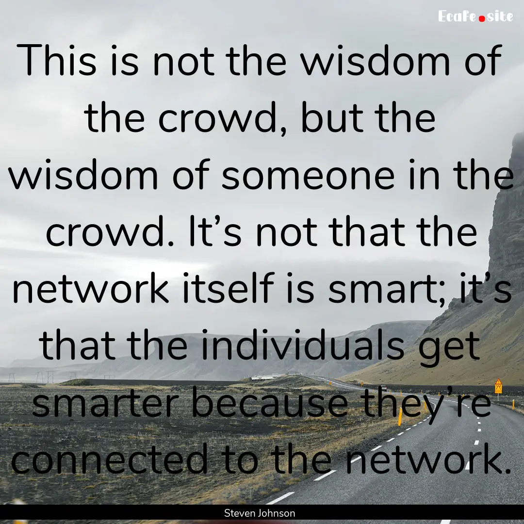 This is not the wisdom of the crowd, but.... : Quote by Steven Johnson