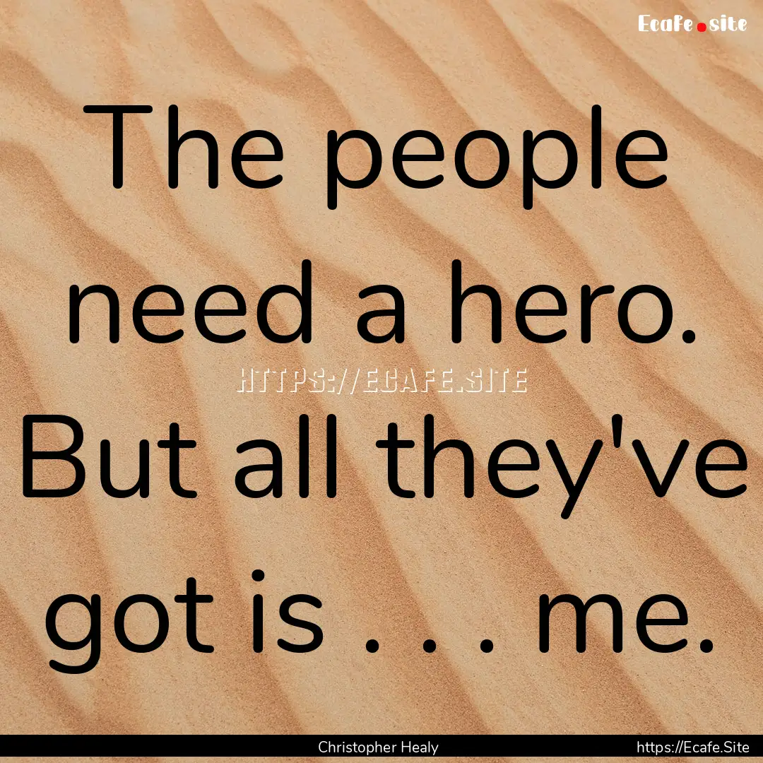 The people need a hero. But all they've got.... : Quote by Christopher Healy