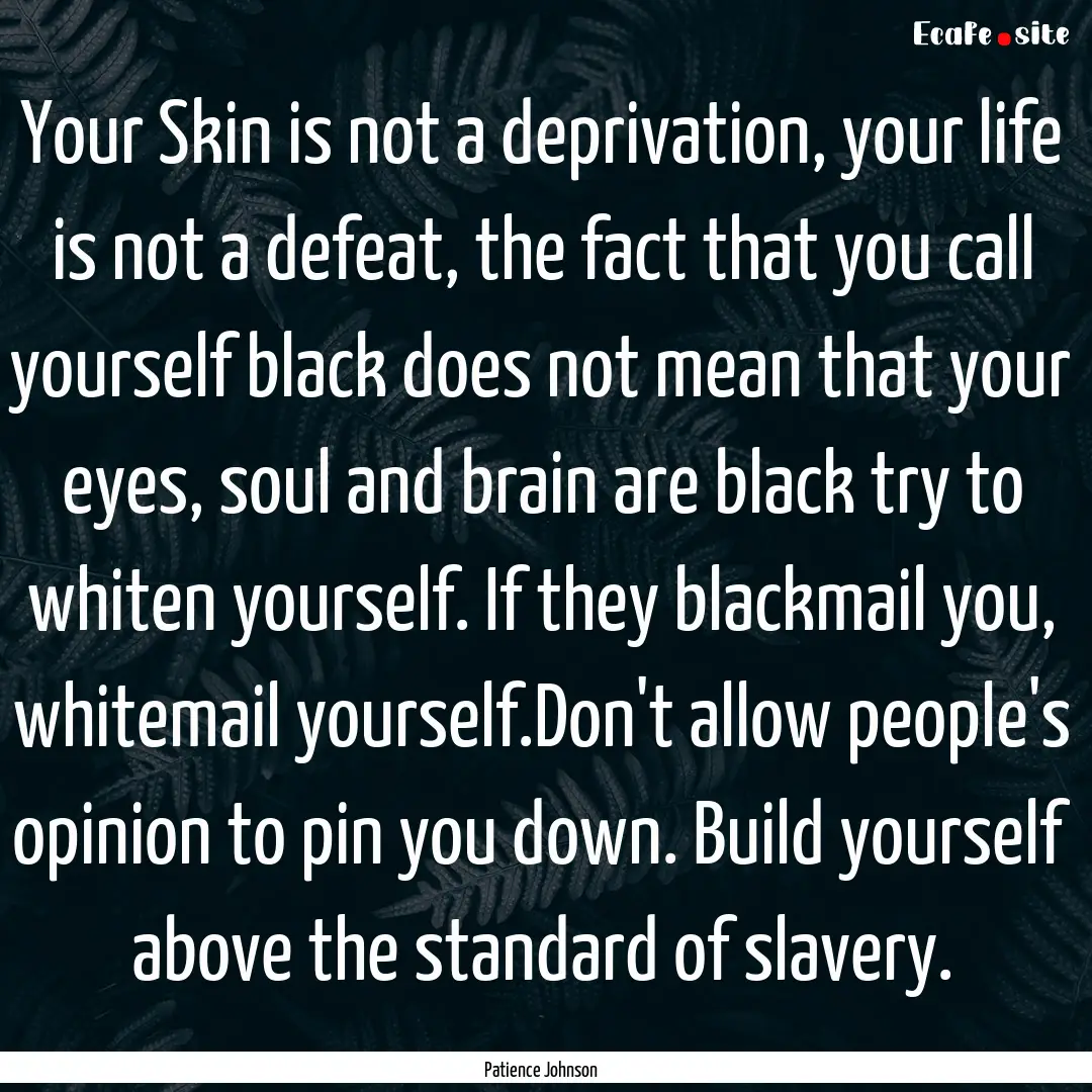 Your Skin is not a deprivation, your life.... : Quote by Patience Johnson