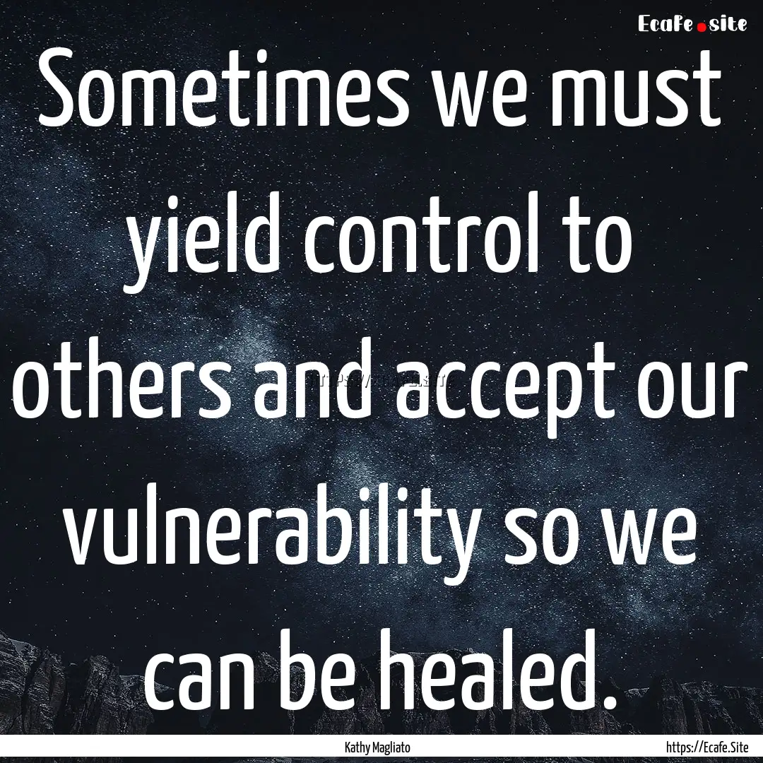 Sometimes we must yield control to others.... : Quote by Kathy Magliato