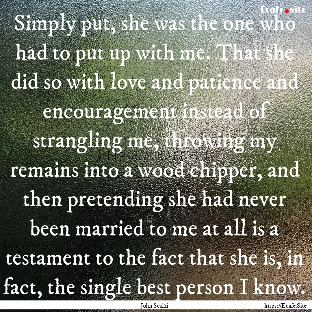 Simply put, she was the one who had to put.... : Quote by John Scalzi