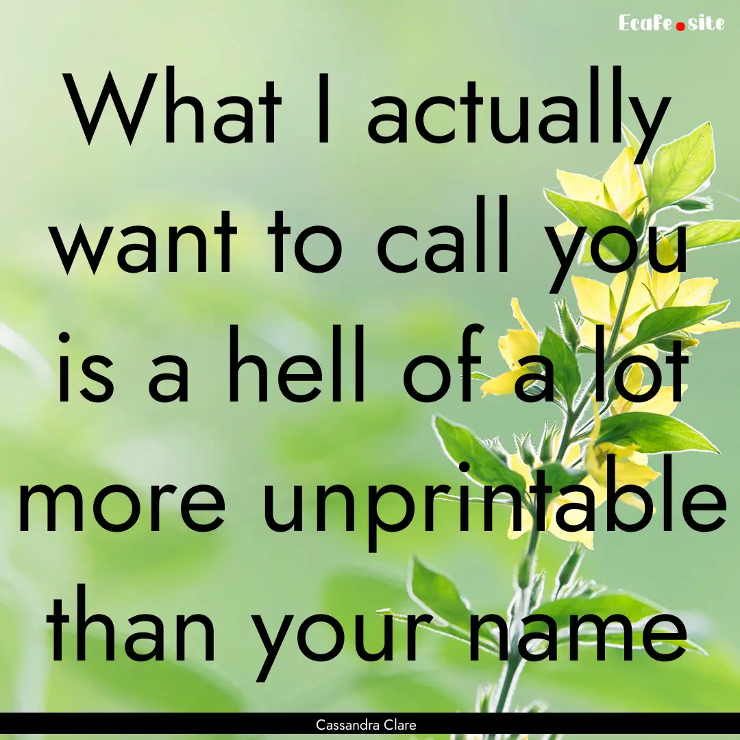 What I actually want to call you is a hell.... : Quote by Cassandra Clare