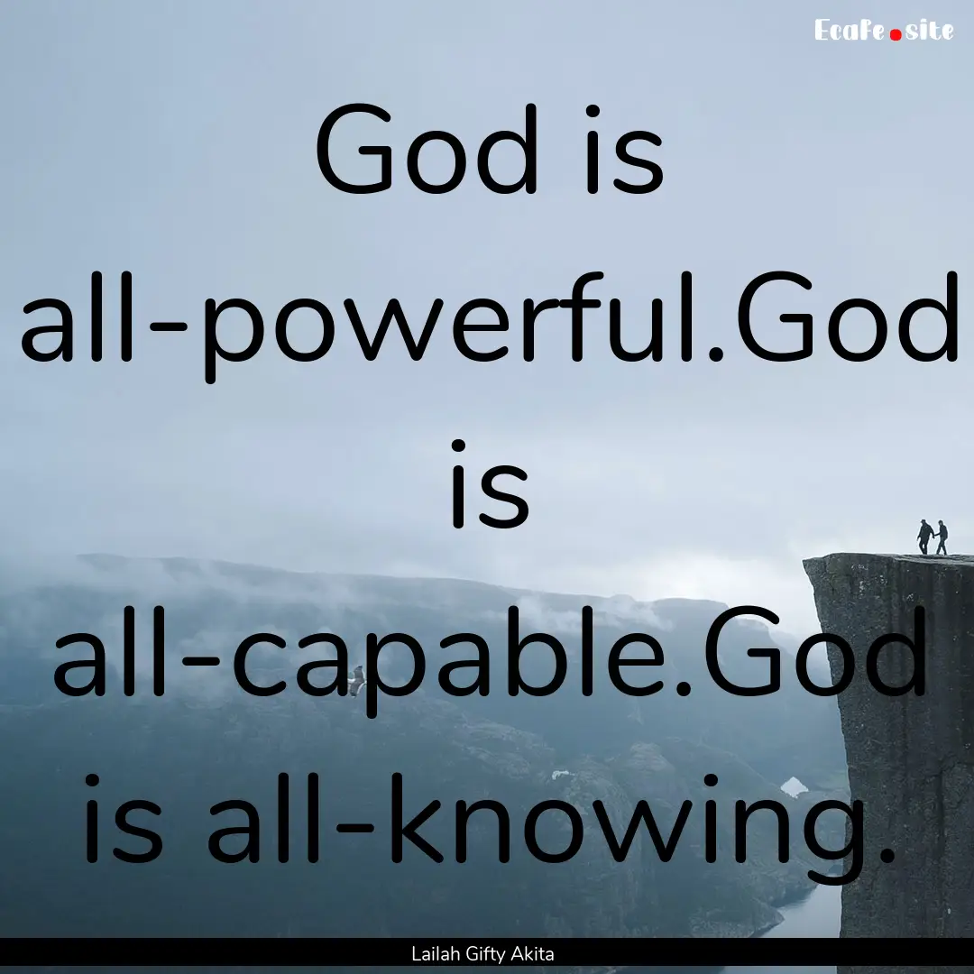 God is all-powerful.God is all-capable.God.... : Quote by Lailah Gifty Akita