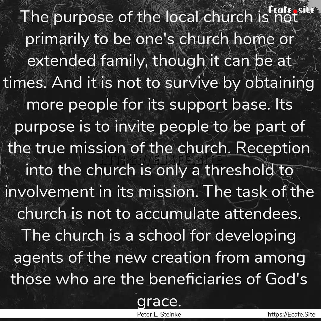 The purpose of the local church is not primarily.... : Quote by Peter L. Steinke