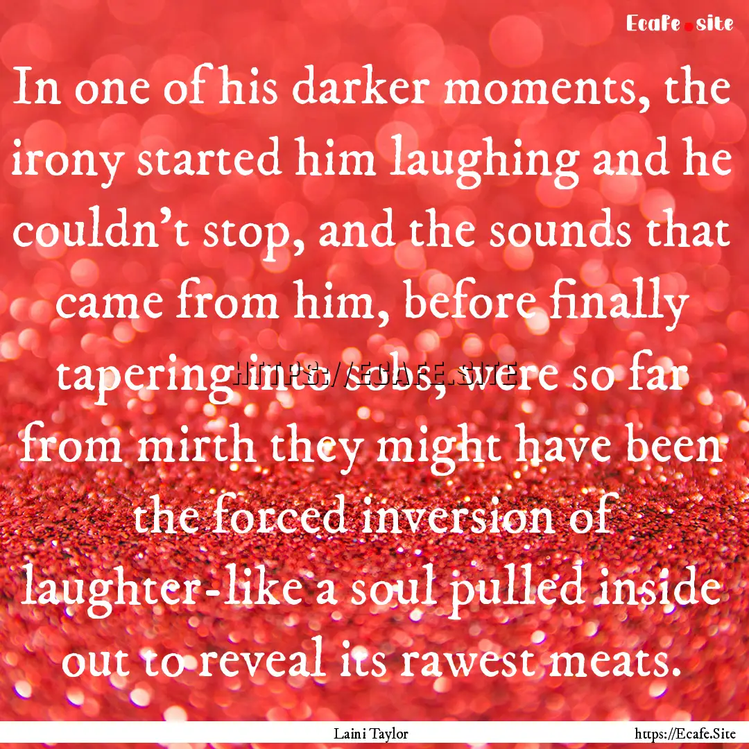 In one of his darker moments, the irony started.... : Quote by Laini Taylor