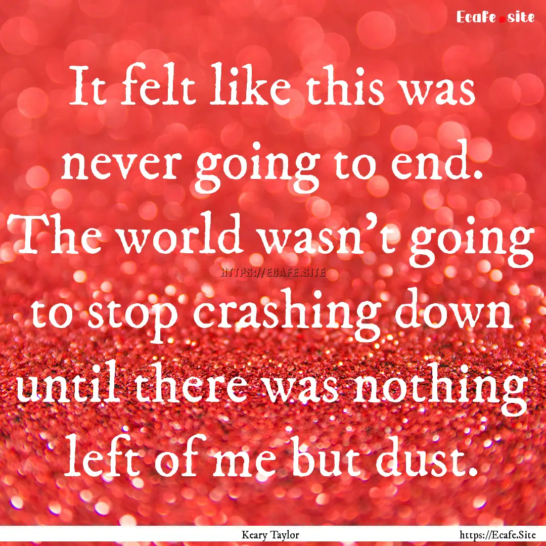 It felt like this was never going to end..... : Quote by Keary Taylor