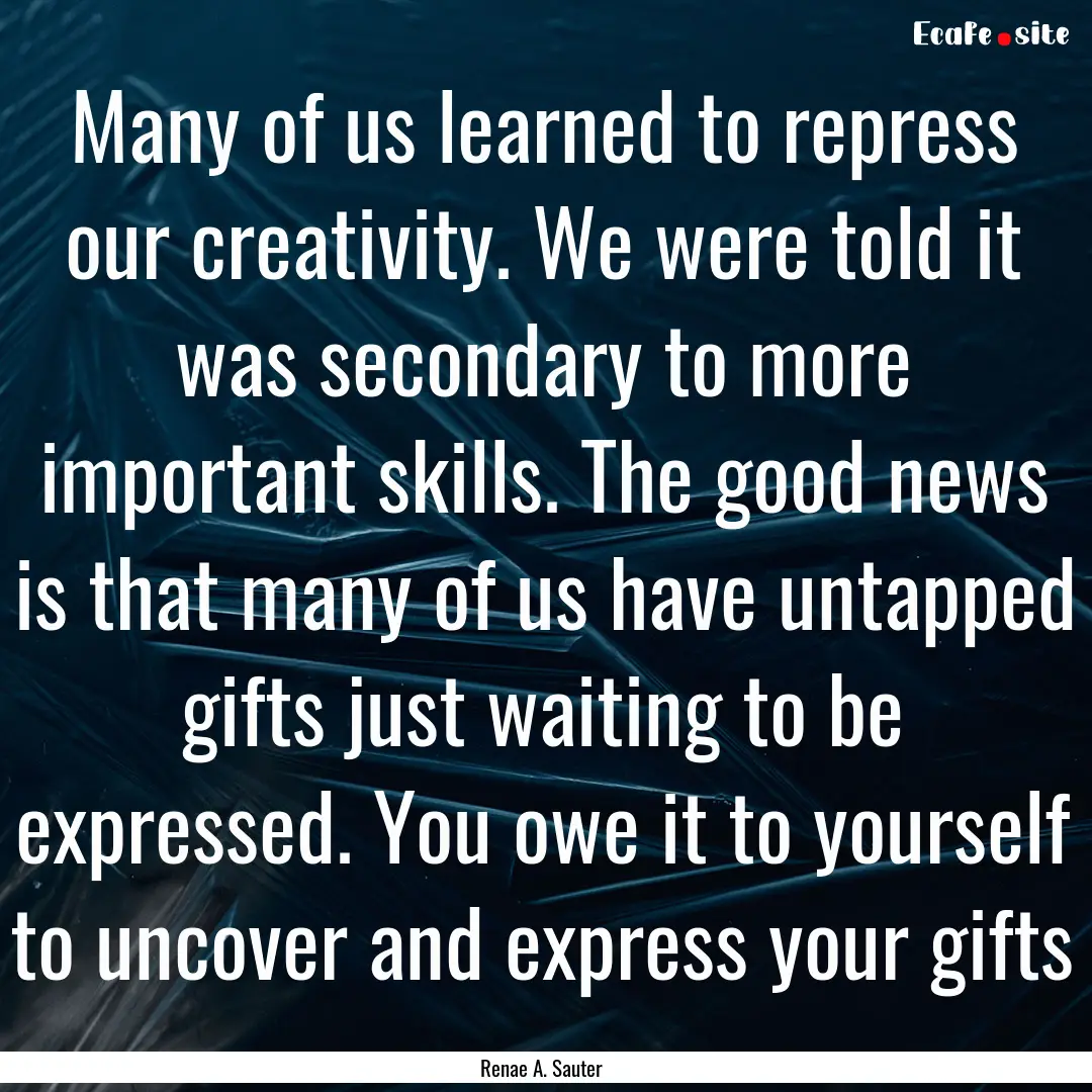 Many of us learned to repress our creativity..... : Quote by Renae A. Sauter