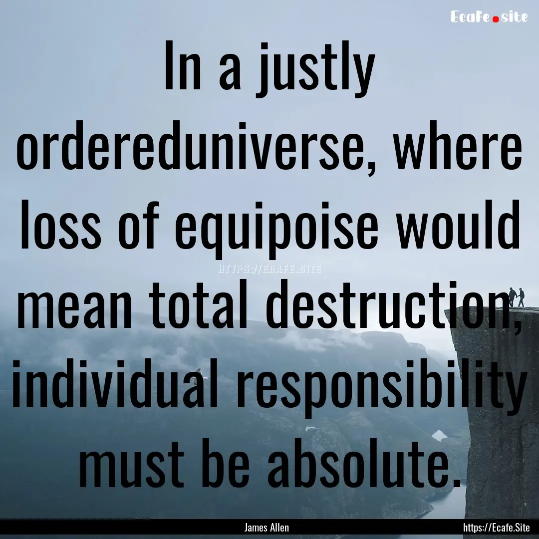 In a justly ordereduniverse, where loss of.... : Quote by James Allen