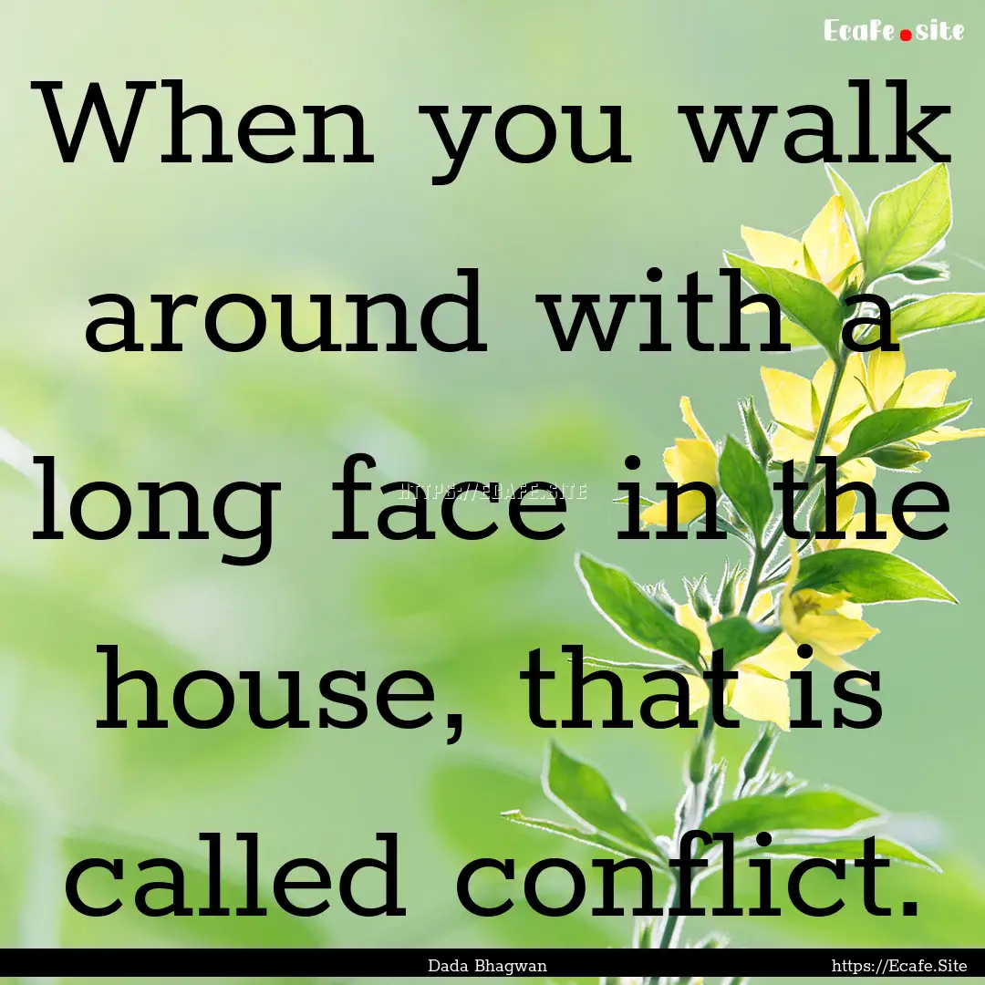 When you walk around with a long face in.... : Quote by Dada Bhagwan