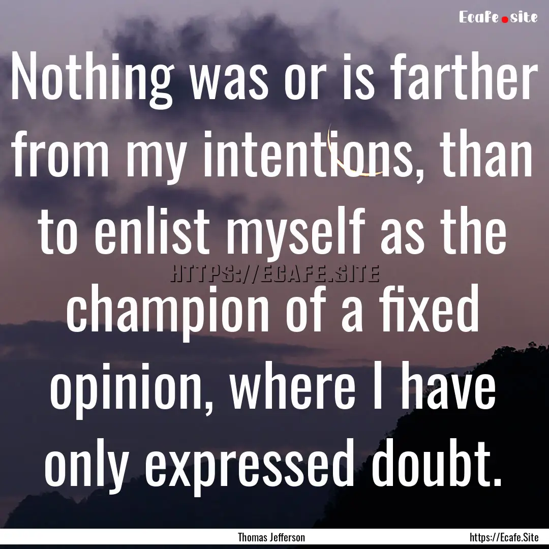 Nothing was or is farther from my intentions,.... : Quote by Thomas Jefferson