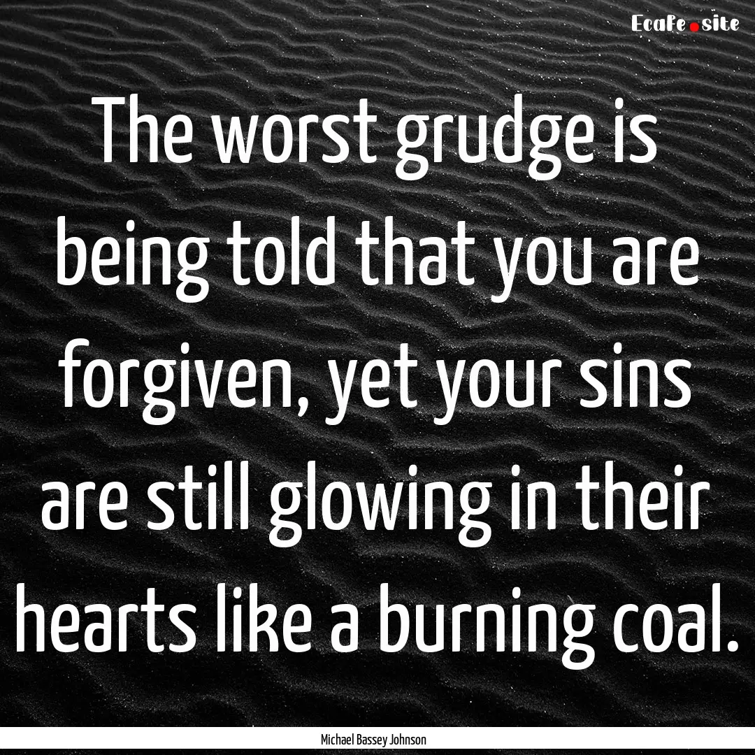 The worst grudge is being told that you are.... : Quote by Michael Bassey Johnson