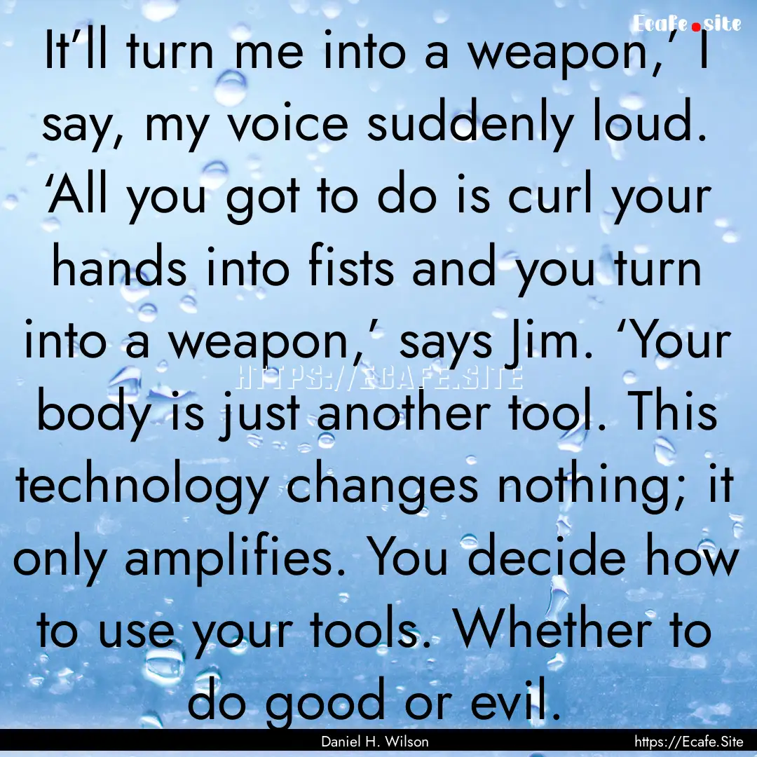 It’ll turn me into a weapon,’ I say,.... : Quote by Daniel H. Wilson