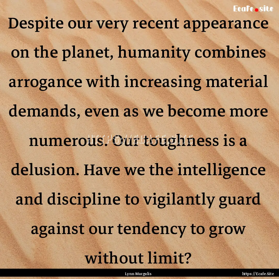 Despite our very recent appearance on the.... : Quote by Lynn Margulis