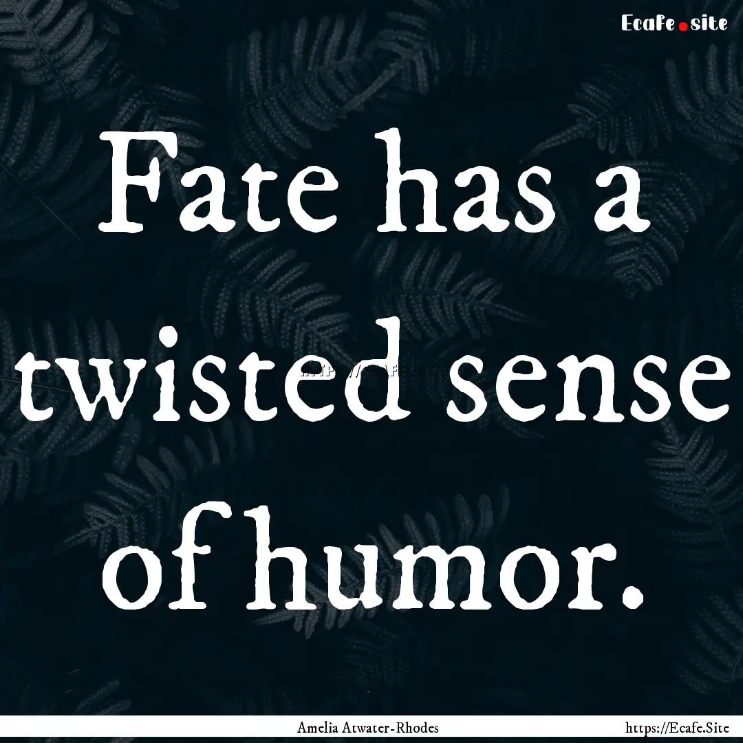 Fate has a twisted sense of humor. : Quote by Amelia Atwater-Rhodes