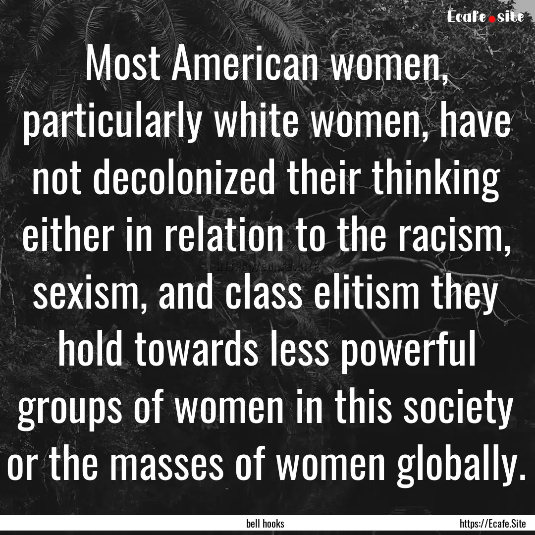 Most American women, particularly white women,.... : Quote by bell hooks