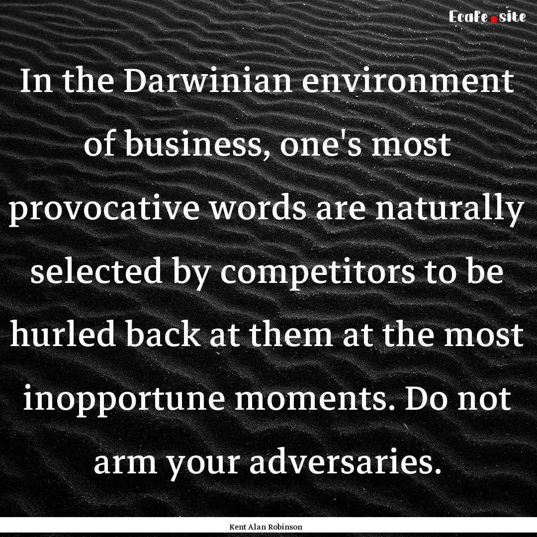 In the Darwinian environment of business,.... : Quote by Kent Alan Robinson