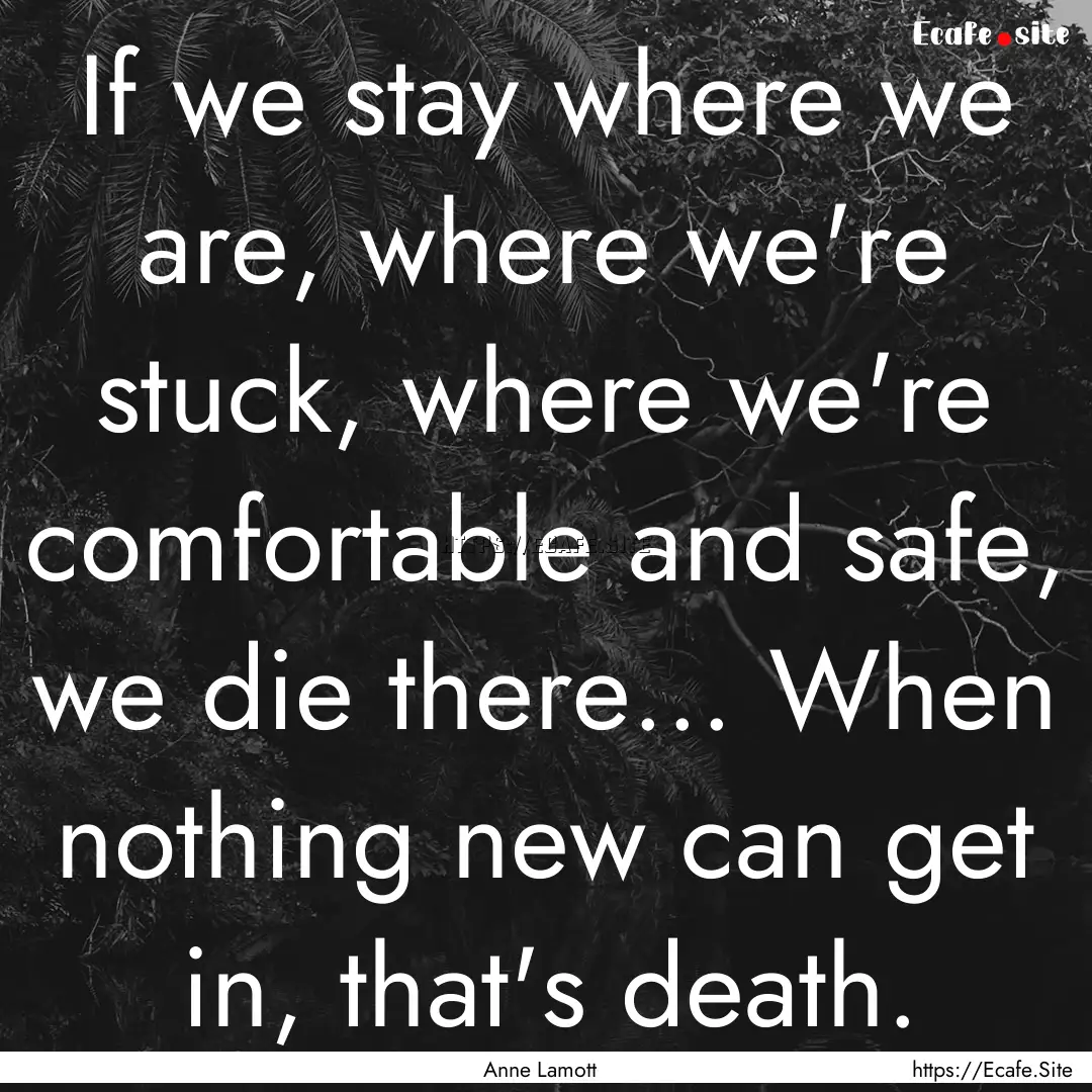 If we stay where we are, where we're stuck,.... : Quote by Anne Lamott