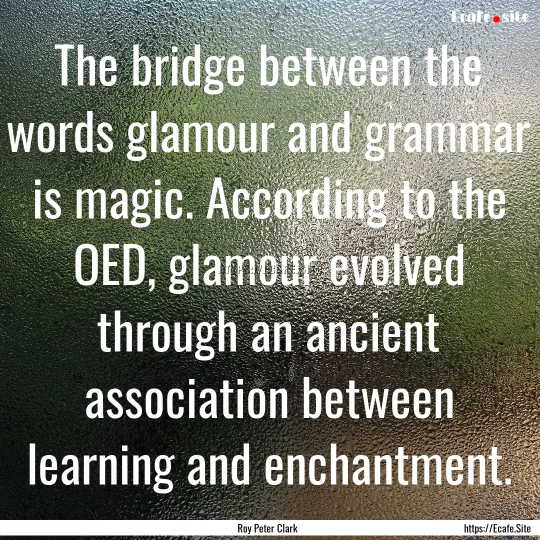 The bridge between the words glamour and.... : Quote by Roy Peter Clark