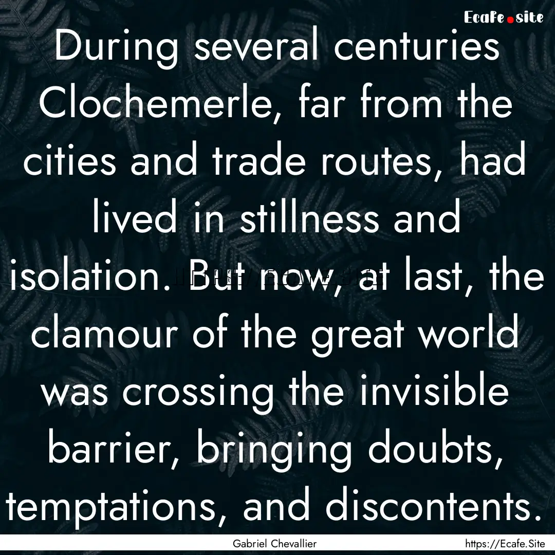 During several centuries Clochemerle, far.... : Quote by Gabriel Chevallier