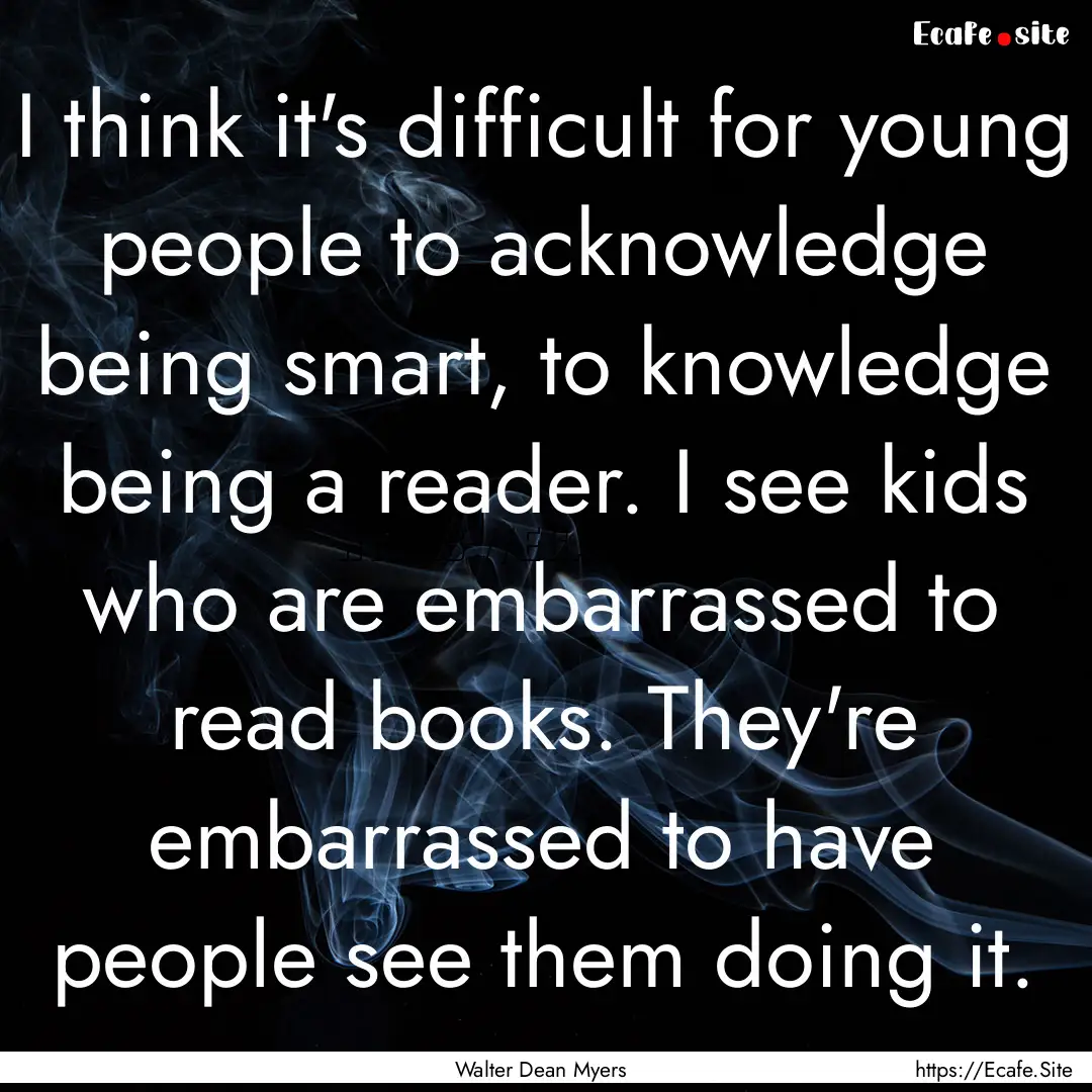 I think it's difficult for young people to.... : Quote by Walter Dean Myers