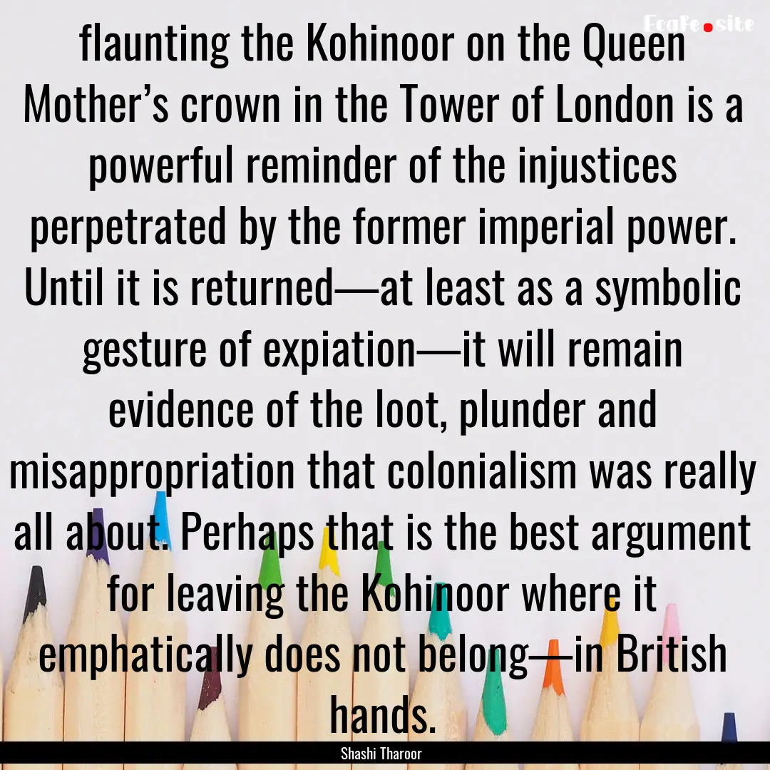 flaunting the Kohinoor on the Queen Mother’s.... : Quote by Shashi Tharoor