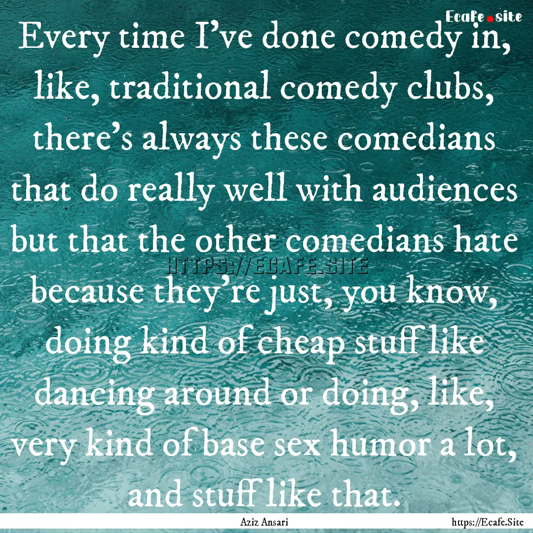 Every time I've done comedy in, like, traditional.... : Quote by Aziz Ansari