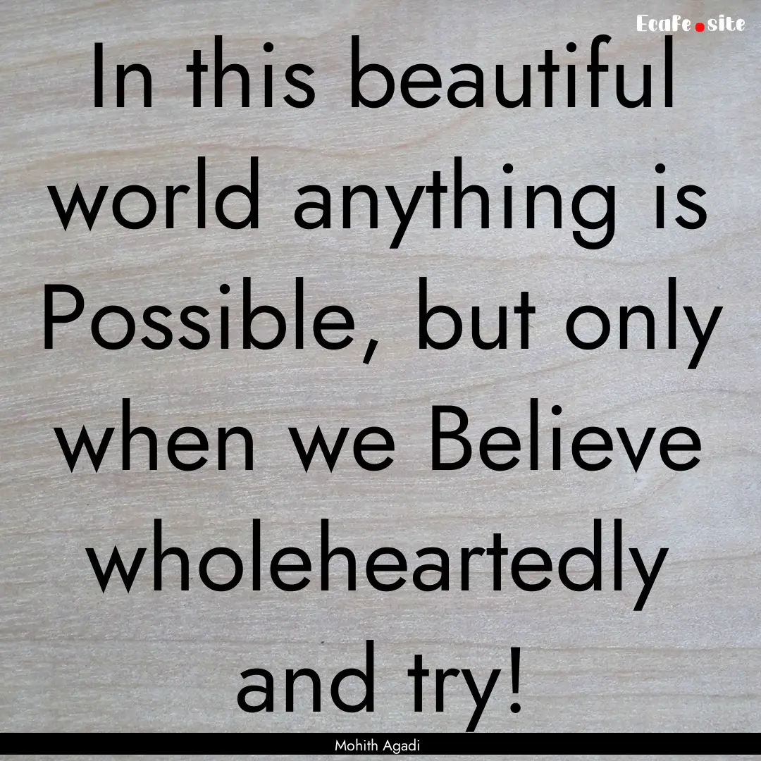 In this beautiful world anything is Possible,.... : Quote by Mohith Agadi