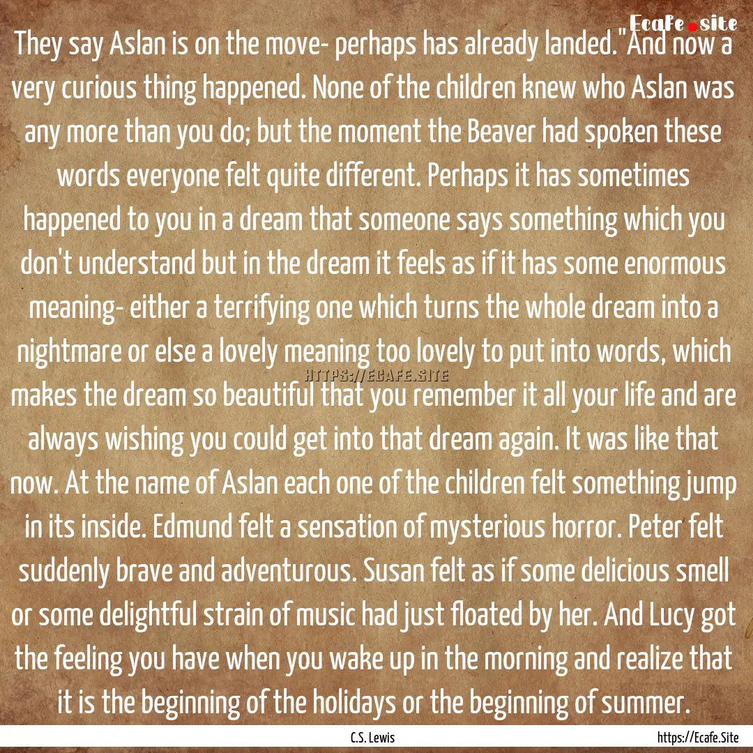 They say Aslan is on the move- perhaps has.... : Quote by C.S. Lewis