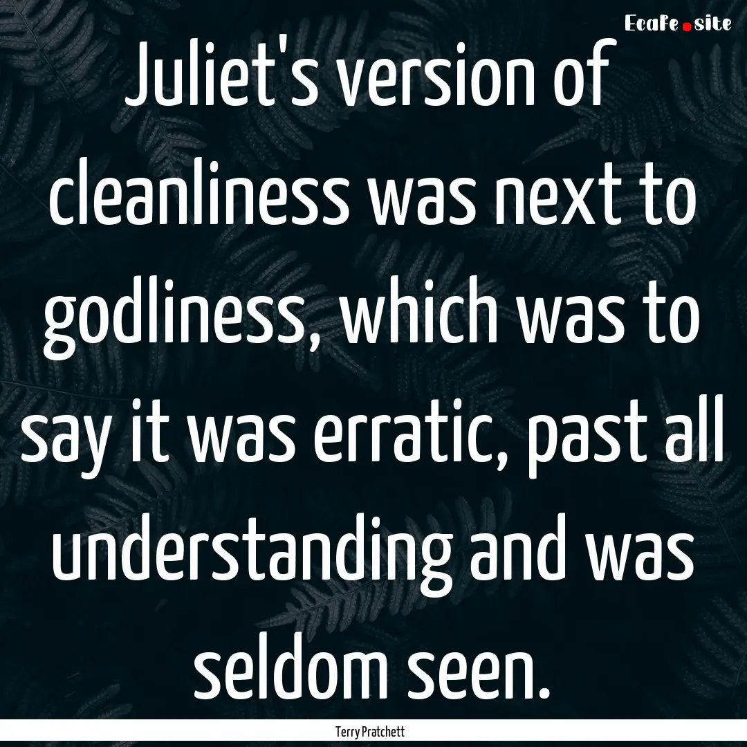 Juliet's version of cleanliness was next.... : Quote by Terry Pratchett