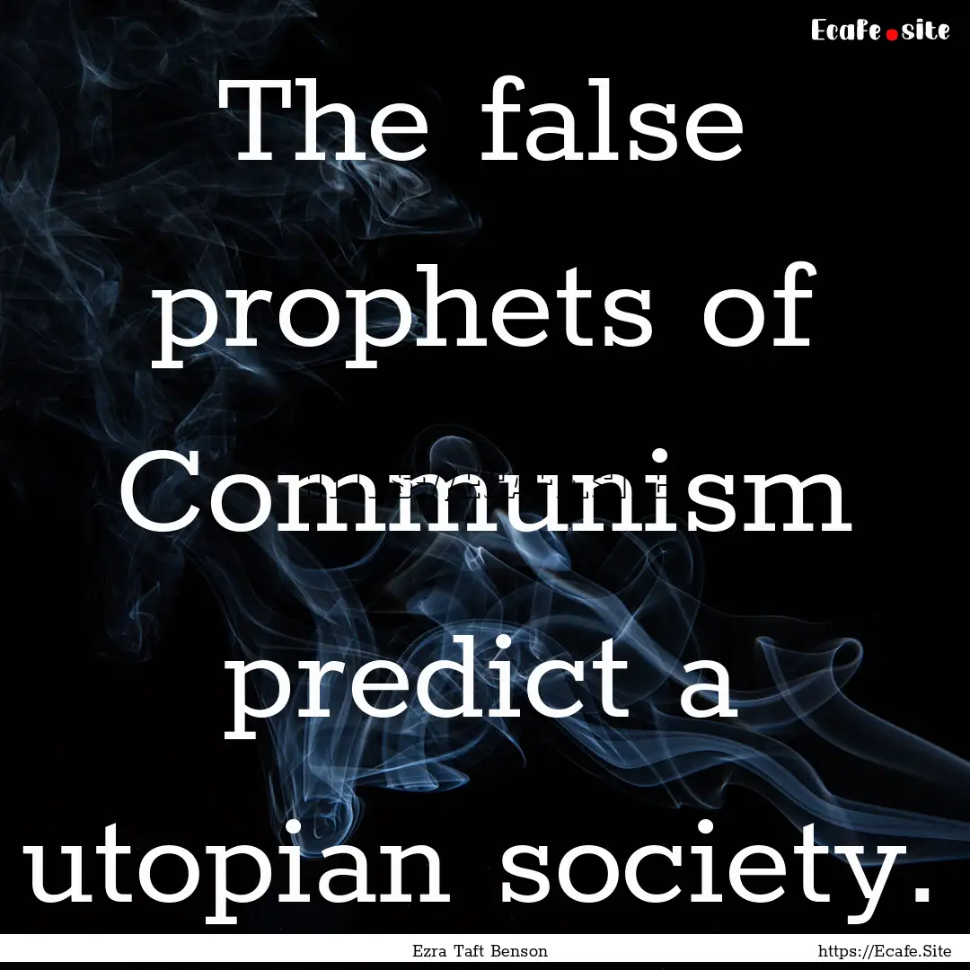 The false prophets of Communism predict a.... : Quote by Ezra Taft Benson