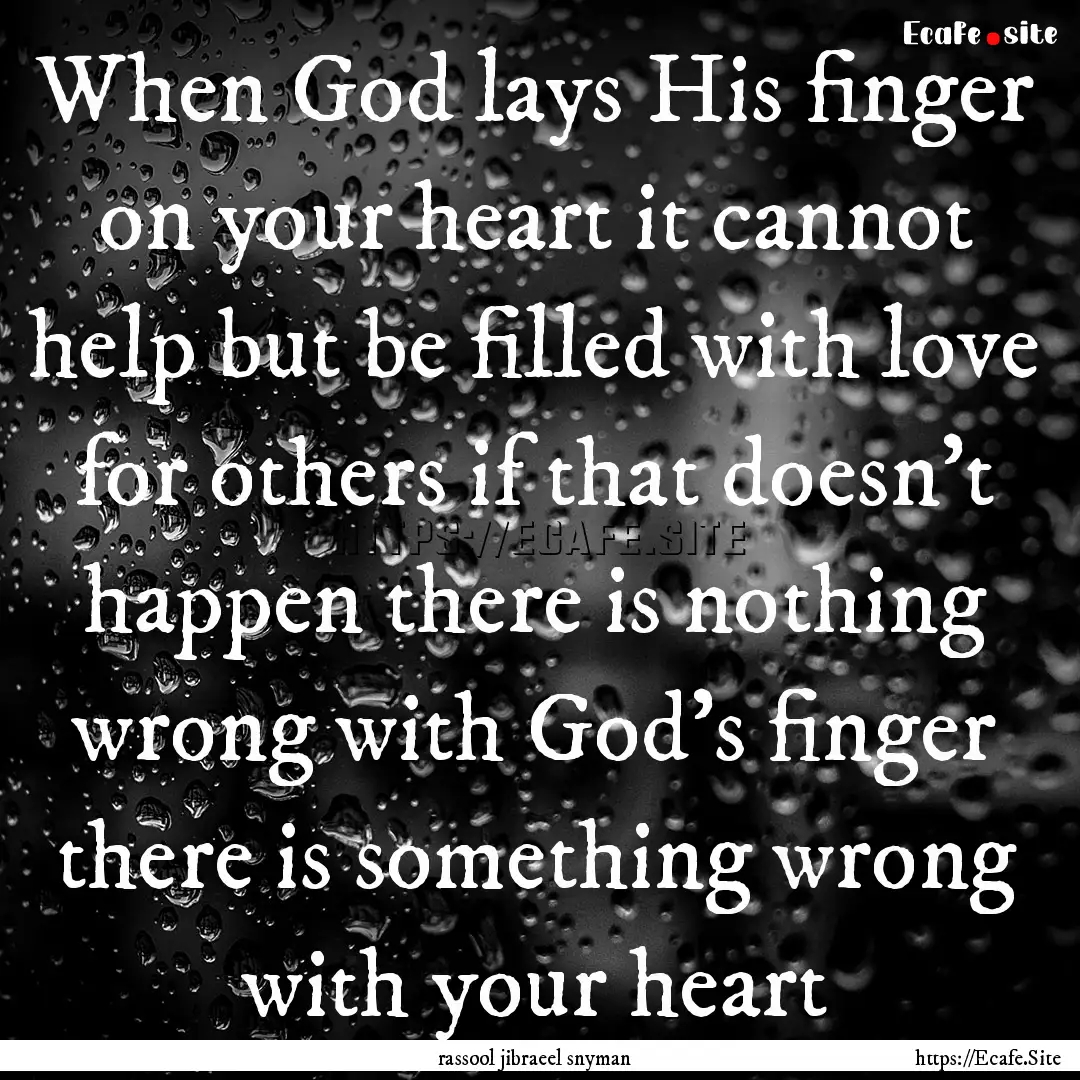 When God lays His finger on your heart it.... : Quote by rassool jibraeel snyman