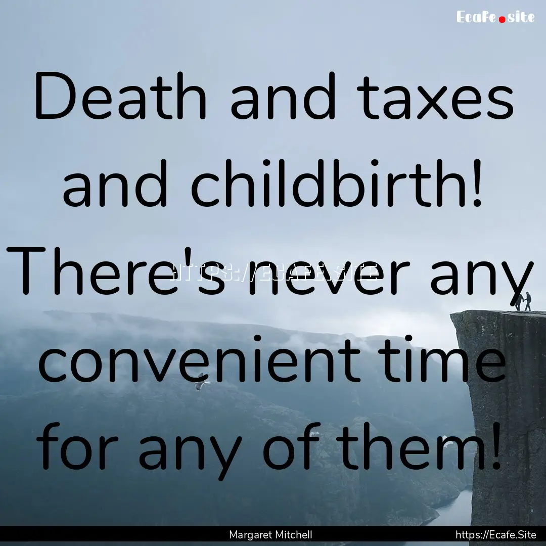 Death and taxes and childbirth! There's never.... : Quote by Margaret Mitchell