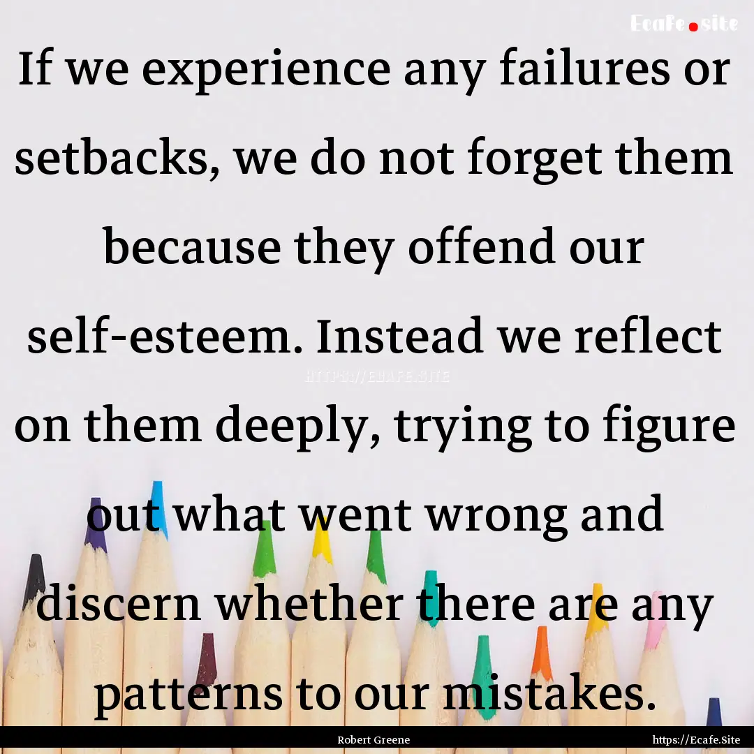 If we experience any failures or setbacks,.... : Quote by Robert Greene