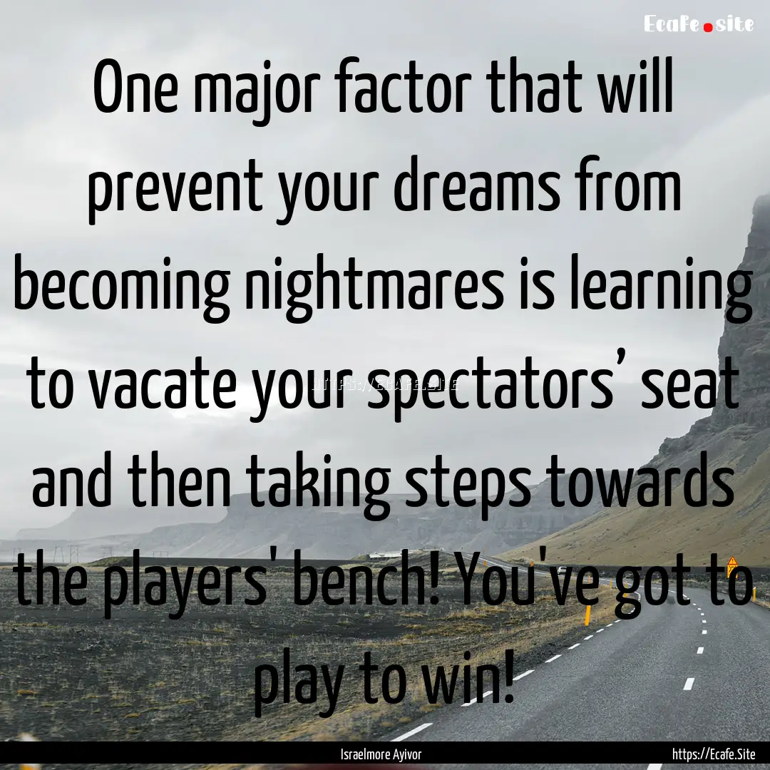 One major factor that will prevent your dreams.... : Quote by Israelmore Ayivor