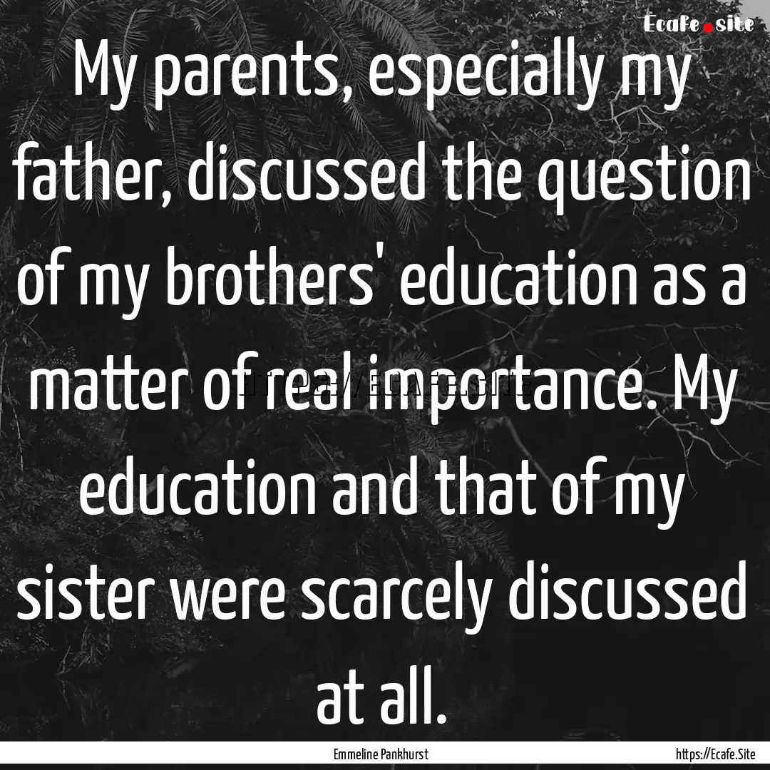 My parents, especially my father, discussed.... : Quote by Emmeline Pankhurst