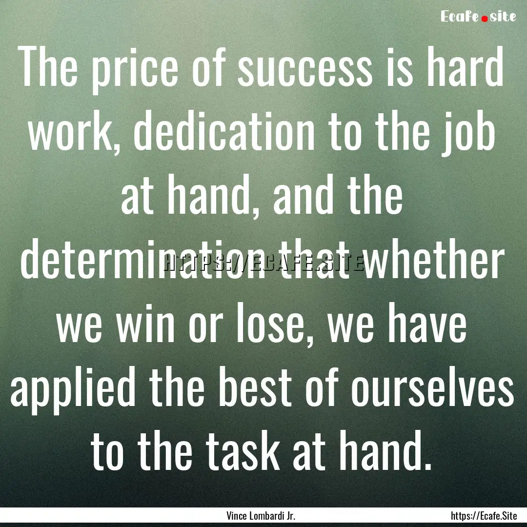 The price of success is hard work, dedication.... : Quote by Vince Lombardi Jr.