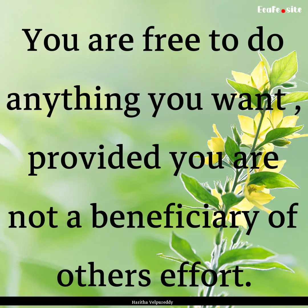 You are free to do anything you want , provided.... : Quote by Haritha Velpureddy