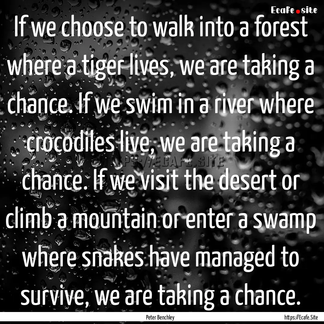 If we choose to walk into a forest where.... : Quote by Peter Benchley