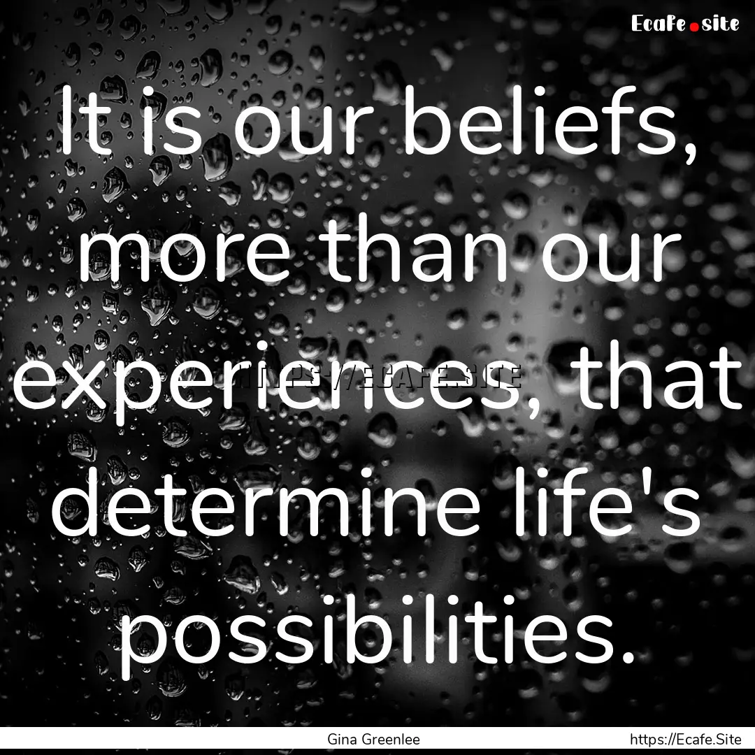 It is our beliefs, more than our experiences,.... : Quote by Gina Greenlee