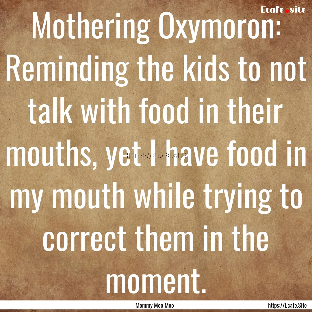 Mothering Oxymoron: Reminding the kids to.... : Quote by Mommy Moo Moo