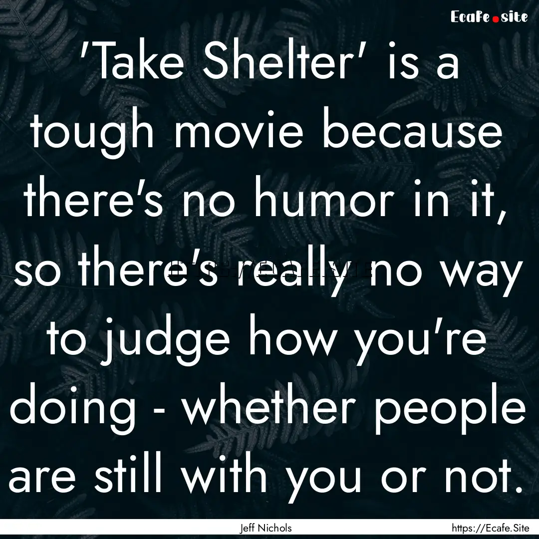 'Take Shelter' is a tough movie because there's.... : Quote by Jeff Nichols