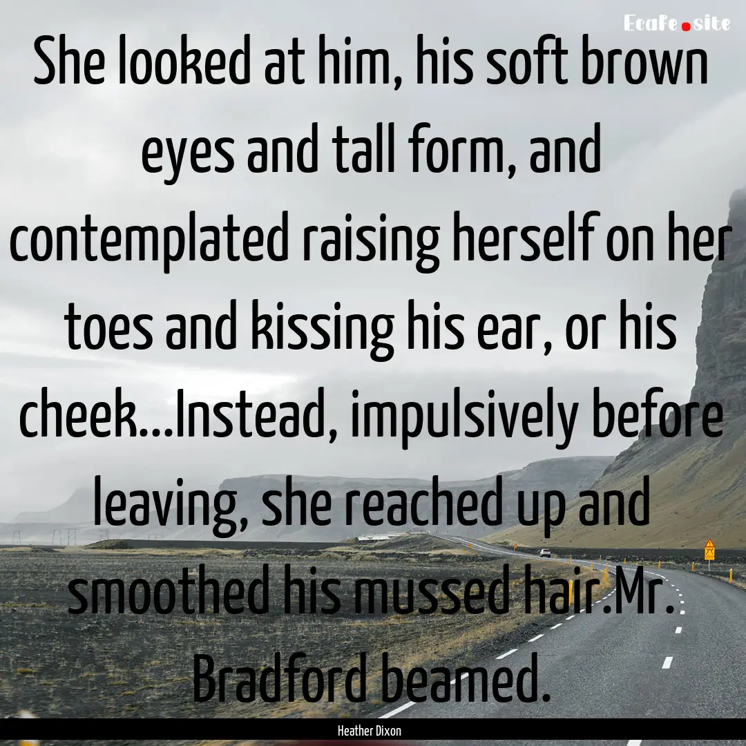 She looked at him, his soft brown eyes and.... : Quote by Heather Dixon