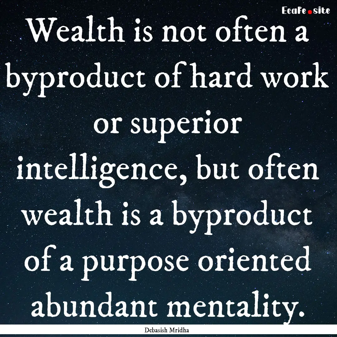 Wealth is not often a byproduct of hard work.... : Quote by Debasish Mridha