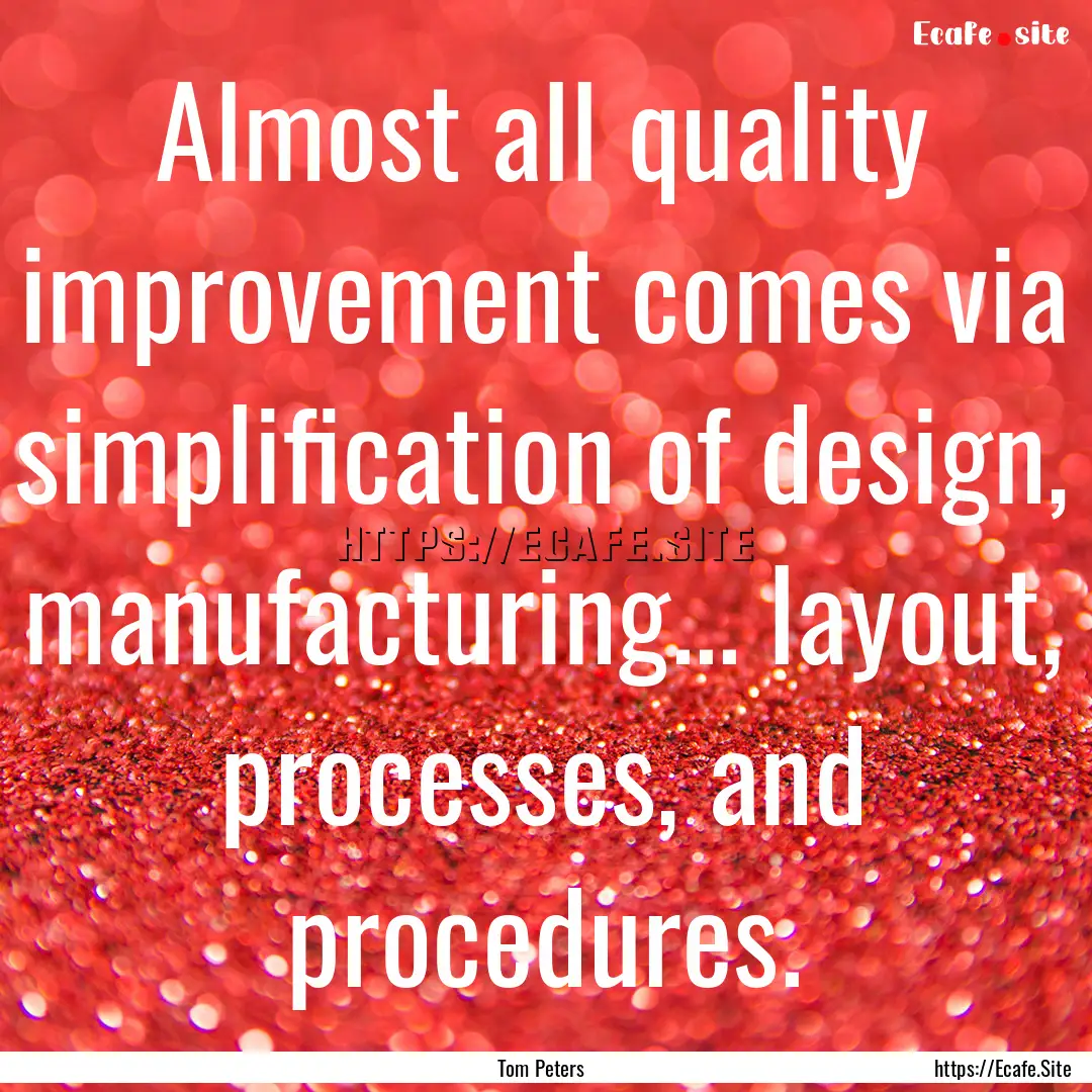 Almost all quality improvement comes via.... : Quote by Tom Peters