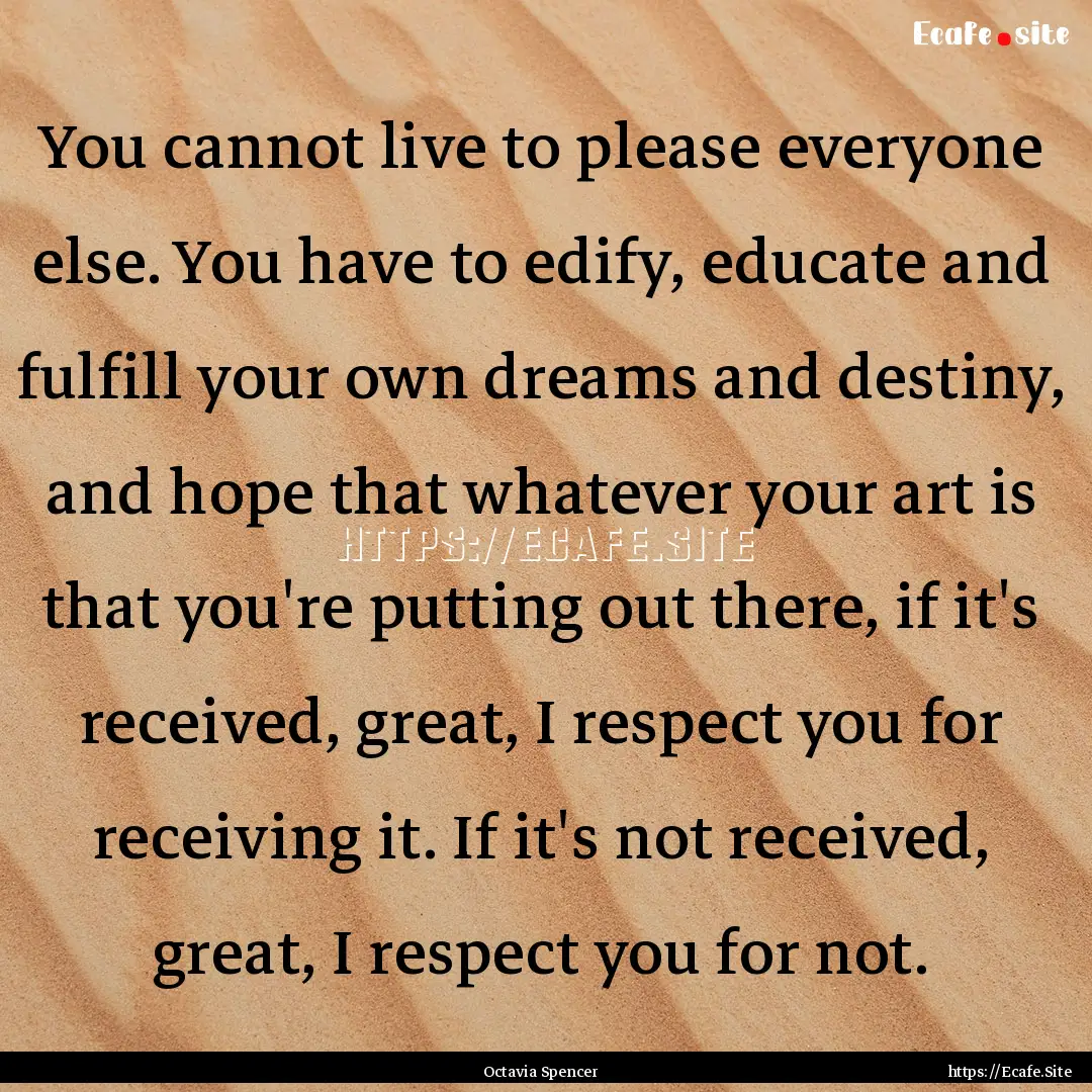 You cannot live to please everyone else..... : Quote by Octavia Spencer