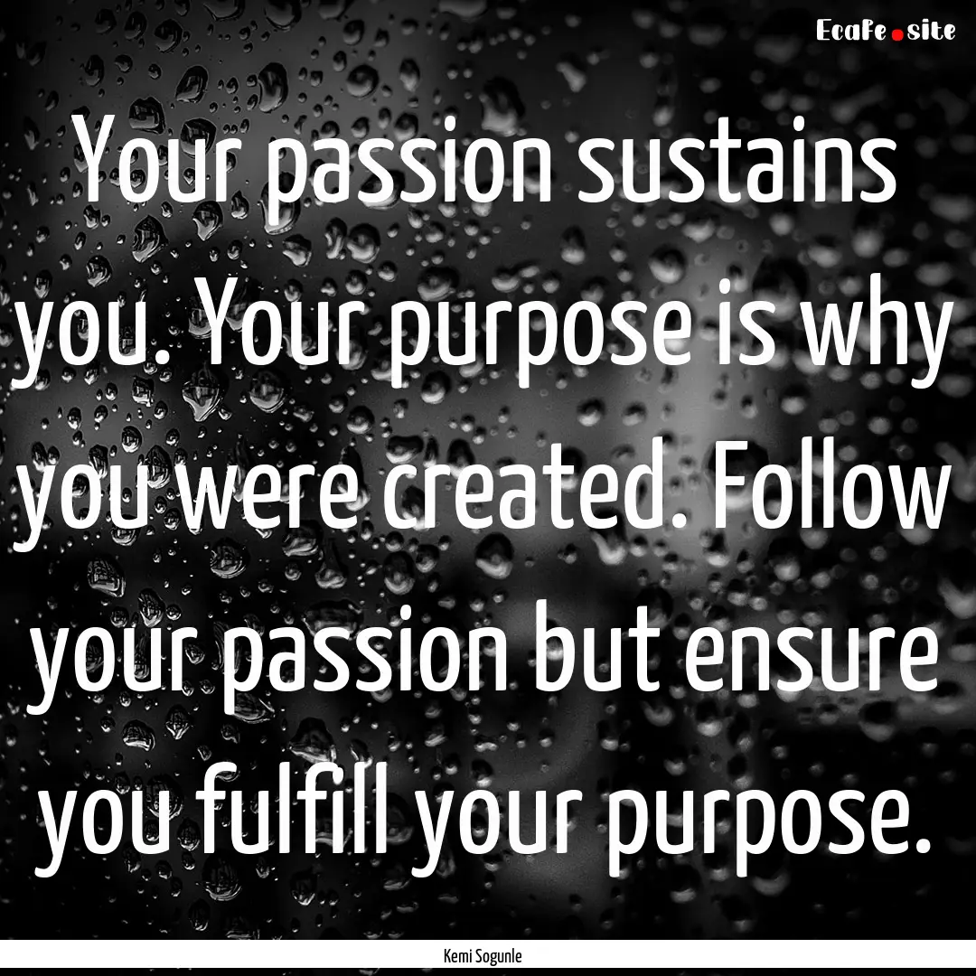 Your passion sustains you. Your purpose is.... : Quote by Kemi Sogunle